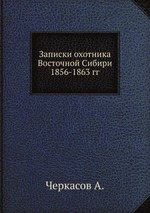 Записки охотника Восточной Сибири 1856-1863 гг