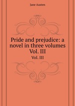 Pride and prejudice: a novel in three volumes. Vol. III