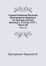 Странствования Василия Григоровича-Барского по святым местам Востока с 1723 по 1747 г. Часть III