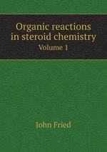 Organic reactions in steroid chemistry. Volume 1