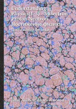 Understanding Physics(1-3) - 3 Electron Proton Neutron. Постижение физики
