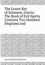 The Lesser Key of Solomon, Goetia: The Book of Evil Spirits Contains Two Hundred Diagrams and