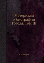 Материалы к биографии Гоголя. Том ІІІ