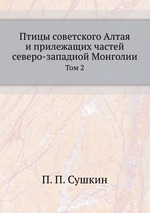 Птицы советского Алтая и прилежащих частей северо-западной Монголии. Том 2