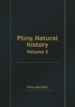 Pliny. Natural history. Volume 5