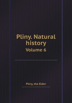 Pliny. Natural history. Volume 6