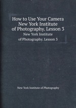How to Use Your Camera. New York Institute of Photography. Lesson 3