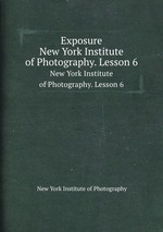 Exposure. New York Institute of Photography. Lesson 6
