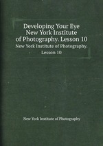 Developing Your Eye. New York Institute of Photography. Lesson 10