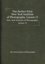 The Perfect Print. New York Institute of Photography. Lesson 15