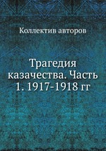 Трагедия казачества. Часть 1. 1917-1918 гг