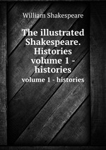 The illustrated Shakespeare. Histories. volume 1 - histories