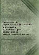 Ярославский первоклассный Толгский монастырь. Издание второе дополненное