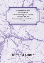 The Prehistory of Aviation. Anthropological Series, Volume 18, #1