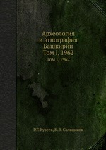 Археология и этнография Башкирии. Том I, 1962