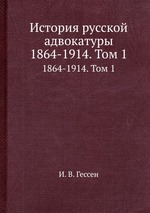История русской адвокатуры. 1864-1914. Том 1