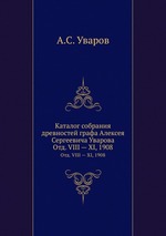 Каталог собрания древностей графа Алексея Сергеевича Уварова. Отд. VIII — XI, 1908