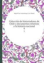 Coleccin de historiadores de Chile y documentos relativos a la historia nacional. 9
