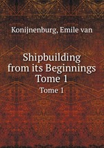 Shipbuilding from its Beginnings. Tome 1