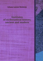 Institutes of ecclesiastical history, ancient and modern