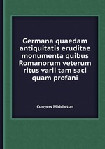 Germana quaedam antiquitatis eruditae monumenta quibus Romanorum veterum ritus varii tam saci quam profani