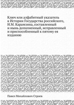 Ключ или алфабитный указатель к Истории Государства российского, Н.М. Карамзина, составленный и нынь дополненный, исправленный и приспособленный к пятому ея изданию
