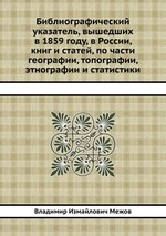 Библиографический указатель, вышедших в 1859 году, в России, книг и статей, по части географии, топографии, этнографии и статистики