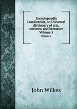 Encyclopaedia Londinensis, or, Universal dictionary of arts, sciences, and literature. Volume 5