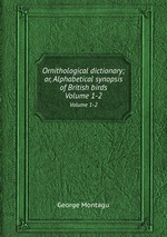 Ornithological dictionary; or, Alphabetical synopsis of British birds. Volume 1-2