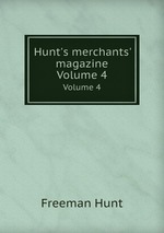 Hunt`s merchants` magazine. Volume 4
