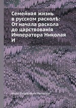 Семейная жизнь в русском раскол: От начала раскола до царствованія Императора Николая И