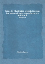 Iron: An illustrated weekly journal for iron and steel manufacturers. Volume 9