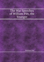 The War Speeches of William Pitt, the Younger