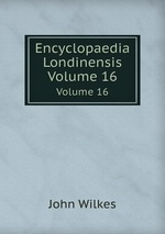 Encyclopaedia Londinensis. Volume 16
