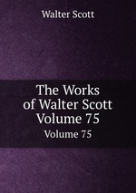 The Works of Walter Scott. Volume 75