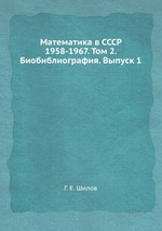 Математика в СССР 1958-1967. Том 2. Биобиблиография. Выпуск 1