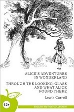 Alice`s adventures in wonderland. Through the looking-glass and what Alice Found there