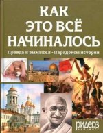 Как это все начиналось. Правда и вымысел. Парадоксы истории