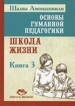 Основы гуманной педагогики. В 20 кн. Кн. 3. Школа жизни