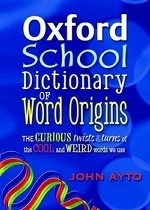 Oxford School Dictionary of Word Origins: The Curious Twists and Turns of the Cool and Weird Words We Use