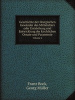 Geschichte der liturgischen Gewnder des Mittelalters oder Entstehung und Entwicklung der kirchlichen Ornate und Paramente. Volume 2