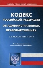 Кодекс Российской Федерации об административных правонарушениях. По состоянию на 26. 02. 2013