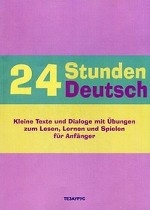 24 Stunden Deutsch fuer Anfaenger. Kleine Texte und Dialoge mit Ubungen zum Lesen, Lernen und Spielen