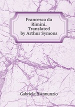 Francesca da Rimini. Translated by Arthur Symons