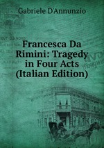 Francesca Da Rimini: Tragedy in Four Acts (Italian Edition)