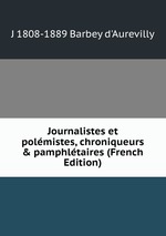 Journalistes et polmistes, chroniqueurs & pamphltaires (French Edition)