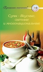 Рецепты Супы - вкусные, сытные и многонациональные