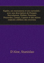Naples, ses monumens et ses curiosits : avec une description de Pompei, Herculanum, Stabies, Paestum, Pouzzoles, Cumes, Capoue et des autres endroits clbres des environs