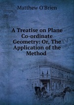 A Treatise on Plane Co-ordinate Geometry: Or, The Application of the Method