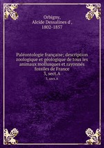 Palontologie franaise; description zoologique et gologique de tous les animaux mollusques et rayonns fossiles de France. 3, sect.A